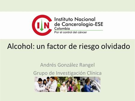 Alcohol: un factor de riesgo olvidado Andrés González Rangel Grupo de Investigación Clínica.