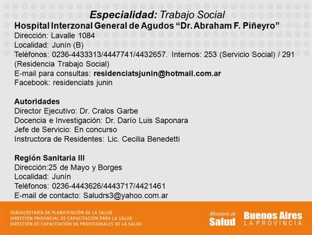 Especialidad: Trabajo Social Hospital Interzonal General de Agudos “Dr. Abraham F. Piñeyro” Dirección: Lavalle 1084 Localidad: Junín (B) Teléfonos: 0236-4433313/4447741/4432657.