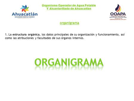 Organismo Operador de Agua Potable Y Alcantarillado de Ahuacatlan organigrama 1. La estructura orgánica, los datos principales de su organización y funcionamiento,