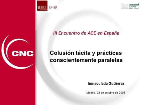1 Colusión tácita y prácticas conscientemente paralelas Inmaculada Gutiérrez Madrid, 23 de octubre de 2008 III Encuentro de ACE en España.