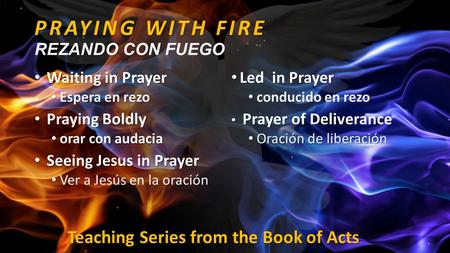 PRAYING WITH FIRE PRAYING WITH FIRE REZANDO CON FUEGO Waiting in Prayer Waiting in Prayer Espera en rezo Espera en rezo Praying Boldly Praying Boldly orar.