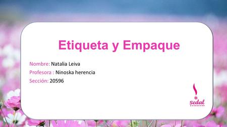 Etiqueta y Empaque Nombre: Natalia Leiva Profesora : Ninoska herencia Sección: 20596.