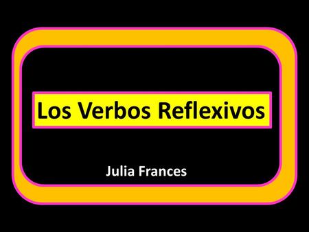 Los Verbos Reflexivos Julia Frances. To say that people do something to or for themselves you use reflexive verbs.