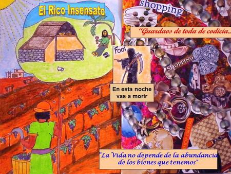 “Guardaos de toda de codicia... “La Vida no depende de la abundancia de los bienes que tenemos Nessa noite devolverás tua vida En esta noche vas a morir.