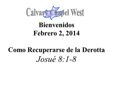 Bienvenidos Febrero 2, 2014 Como Recuperarse de la Derotta Josué 8:1-8.