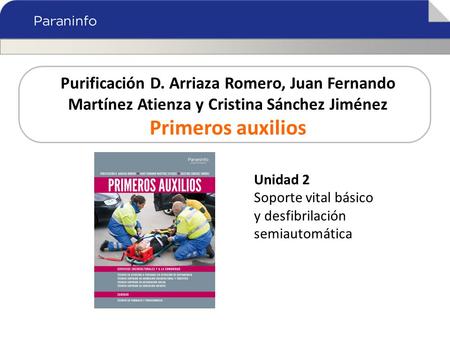 Purificación D. Arriaza Romero, Juan Fernando Martínez Atienza y Cristina Sánchez Jiménez Primeros auxilios Unidad 2 Soporte vital básico y desfibrilación.