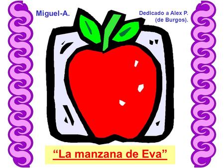 “La manzana de Eva” Miguel-A. Dedicado a Alex P. (de Burgos).