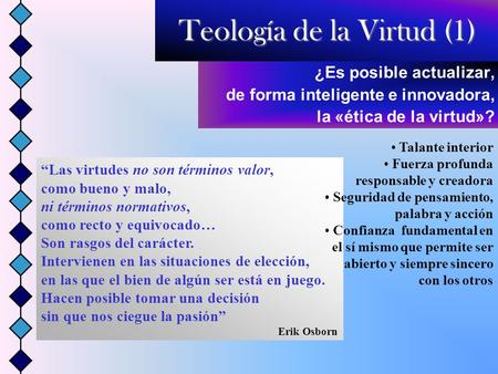 Teología de la Virtud (1) ¿Es posible actualizar, de forma inteligente e innovadora, la «ética de la virtud»? “Las virtudes no son términos valor, como.