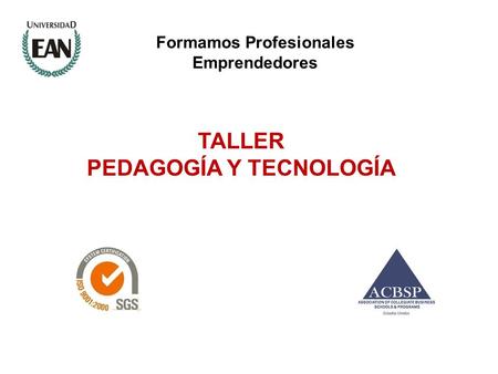 TALLER PEDAGOGÍA Y TECNOLOGÍA Formamos Profesionales Emprendedores.