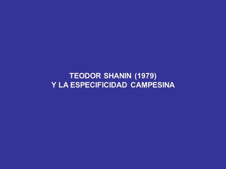 TEODOR SHANIN (1979) Y LA ESPECIFICIDAD CAMPESINA.