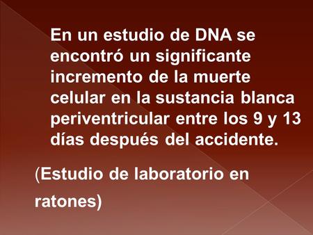En un estudio de DNA se encontró un significante incremento de la muerte celular en la sustancia blanca periventricular entre los 9 y 13 días después del.