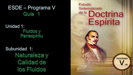 Objetivos Específicos  Dar las características de los estados del fluido cósmico.  Citar las cualidades de los fluidos. ESDE Prog V Guía 1 - Naturaleza.