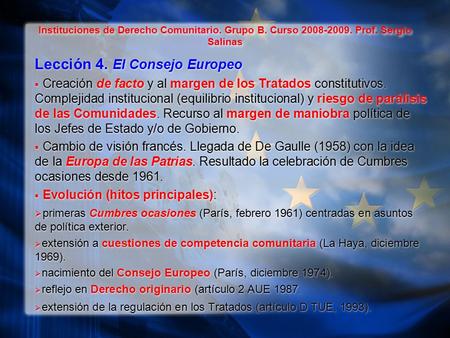 Instituciones de Derecho Comunitario. Grupo B. Curso 2008-2009. Prof. Sergio Salinas Lección 4. El Consejo Europeo  Creación de facto y al margen de los.