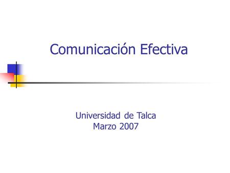 Universidad de Talca Marzo 2007 Comunicación Efectiva.