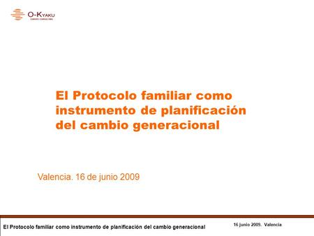 16 junio 2009. Valencia El Protocolo familiar como instrumento de planificación del cambio generacional 16 junio 2009. Valencia El Protocolo familiar como.