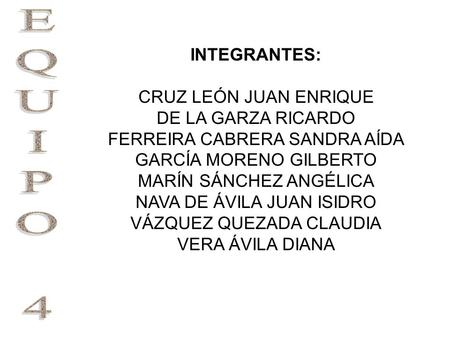 EQUIPO 4 INTEGRANTES: CRUZ LEÓN JUAN ENRIQUE DE LA GARZA RICARDO