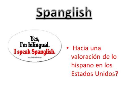 Spanglish Hacia una valoración de lo hispano en los Estados Unidos?
