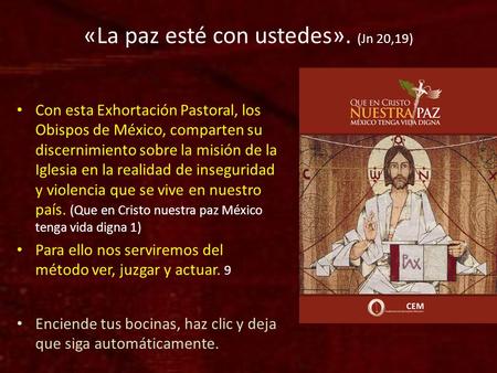 «La paz esté con ustedes». (Jn 20,19) Con esta Exhortación Pastoral, los Obispos de México, comparten su discernimiento sobre la misión de la Iglesia.
