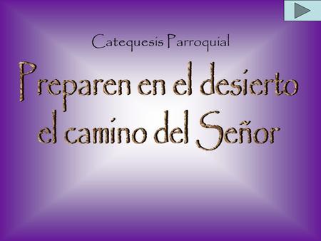 Preparen en el desierto el camino del Señor