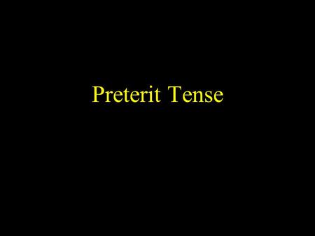 Preterit Tense. The Rules Preterit is used for completed actions. –Example 1: Yo compré los libros ayer. –Example 2: Ellos me dijeron anoche. Preterit.