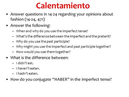 Calentamiento Answer questions in 14-24 regarding your opinions about fashion (14-24, 471) Answer the following: –When and why do you use the imperfect.