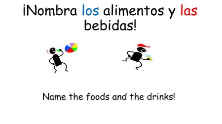 ¡Nombra los alimentos y las bebidas! Name the foods and the drinks!