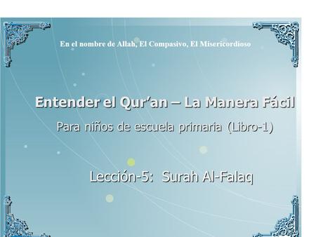 Lección-5: Surah Al-Falaq Entender el Qur’an – La Manera Fácil Para niños de escuela primaria (Libro-1) En el nombre de Allah, El Compasivo, El Misericordioso.