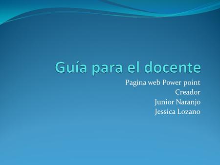 Pagina web Power point Creador Junior Naranjo Jessica Lozano.