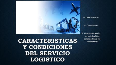 CARACTERISTICAS Y CONDICIONES DEL SERVICIO LOGISTICO