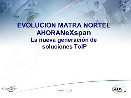 EVOLUCION MATRA NORTEL AHORANeXspan La nueva generación de soluciones ToIP AASTRA MATRA.