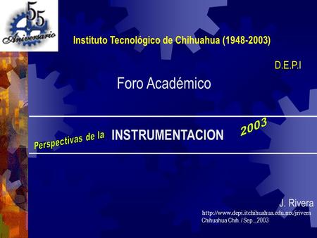 Instituto Tecnológico de Chihuahua (1948-2003) INSTRUMENTACION J. Rivera  Chihuahua Chih. / Sep._2003 D.E.P.I.