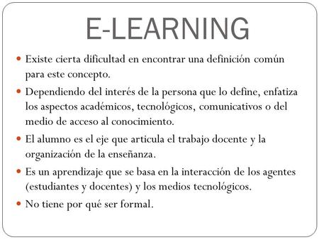 E-LEARNING Existe cierta dificultad en encontrar una definición común para este concepto. Dependiendo del interés de la persona que lo define, enfatiza.