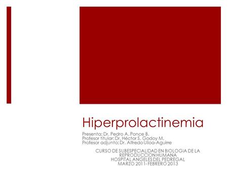 Hiperprolactinemia Presenta: Dr. Pedro A. Ponce B. Profesor titular: Dr. Héctor S. Godoy M. Profesor adjunto: Dr. Alfredo Ulloa-Aguirre CURSO DE SUBESPECIALIDAD.