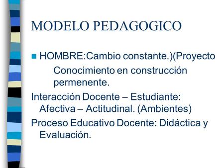 MODELO PEDAGOGICO HOMBRE:Cambio constante.)(Proyecto Conocimiento en construcción permenente. Interacción Docente – Estudiante: Afectiva – Actitudinal.
