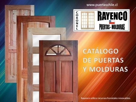 Rayenco utiliza recursos forestales renovables. www.puertaschile.cl.