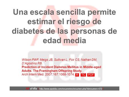 Una escala sencilla permite estimar el riesgo de diabetes de las personas de edad media Wilson PWF, Meigs JB, Sullivan L, Fox CS, Nathan DM, D’Agostino.