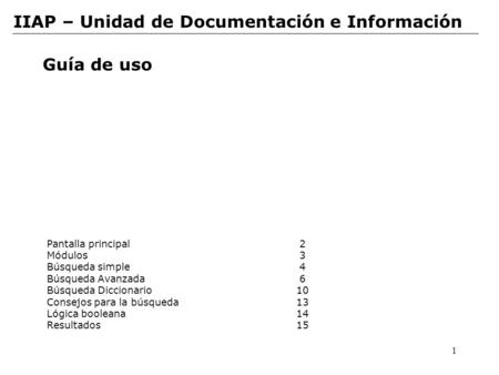 1 IIAP – Unidad de Documentación e Información Guía de uso Pantalla principal 2 Módulos 3 Búsqueda simple 4 Búsqueda Avanzada 6 Búsqueda Diccionario10.
