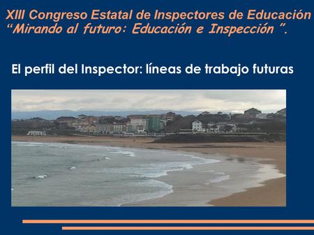 XIII Congreso Estatal de Inspectores de Educación “Mirando al futuro: Educación e Inspección ”. El perfil del Inspector: líneas de trabajo futuras.