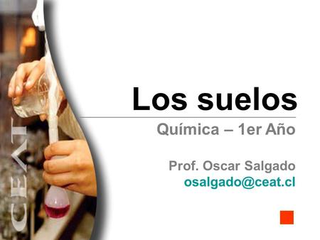 Los suelos Química – 1er Año Prof. Oscar Salgado osalgado@ceat.cl.