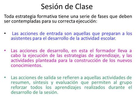 Sesión de Clase Toda estrategia formativa tiene una serie de fases que deben ser contempladas para su correcta ejecución: Las acciones de entrada son aquellas.