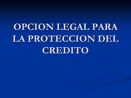 OPCION LEGAL PARA LA PROTECCION DEL CREDITO