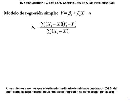 Modelo de regresión simple: Y =  1 +  2 X + u Ahora, demostraremos que el estimador ordinario de mínimos cuadrados (OLS) del coeficiente de la pendiente.