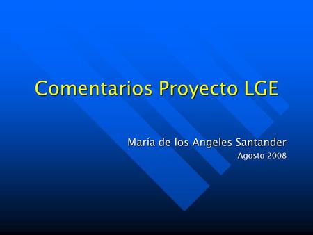 Comentarios Proyecto LGE María de los Angeles Santander Agosto 2008.