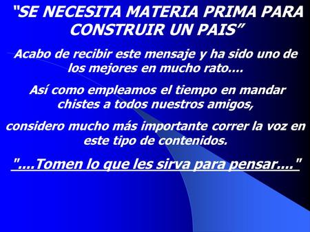“SE NECESITA MATERIA PRIMA PARA CONSTRUIR UN PAIS” Acabo de recibir este mensaje y ha sido uno de los mejores en mucho rato.... Así como empleamos el tiempo.