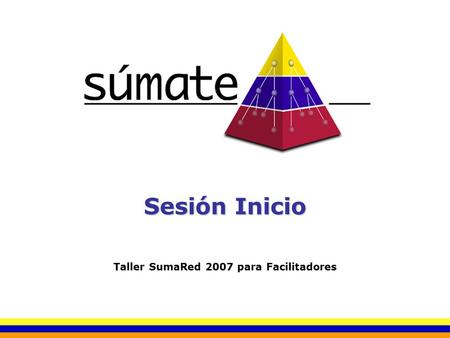 Sesión Inicio Taller SumaRed 2007 para Facilitadores.