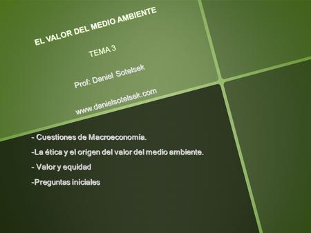 EL VALOR DEL MEDIO AMBIENTE TEMA 3 Prof: Daniel Sotelsek www