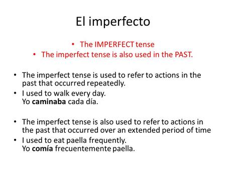The IMPERFECT tense The imperfect tense is also used in the PAST. The imperfect tense is used to refer to actions in the past that occurred repeatedly.