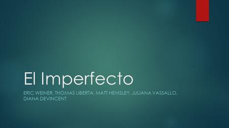 El Imperfecto ERIC WEINER, THOMAS LIBERTA, MATT HEMSLEY, JULIANA VASSALLO, DIANA DEVINCENT.