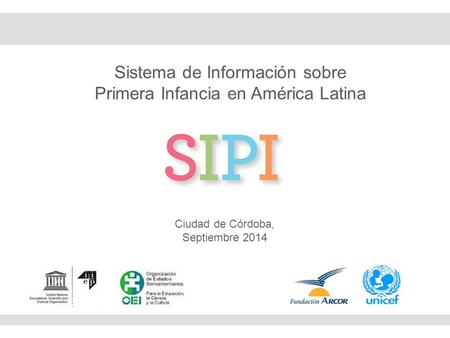 Sistema de Información sobre Primera Infancia en América Latina Ciudad de Córdoba, Septiembre 2014.