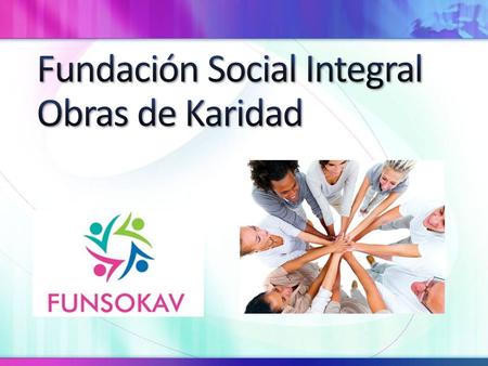 FUNSOKAV es una entidad privada sin ánimo de lucro, con autonomía propia, de carácter y fines Sociales Integrales. La Fundación Social Integral Obras.